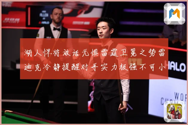 湖人悍将放话无惧雷霆卫冕之势雷迪克冷静提醒对手实力极强不可小赛场复盘-深度解析