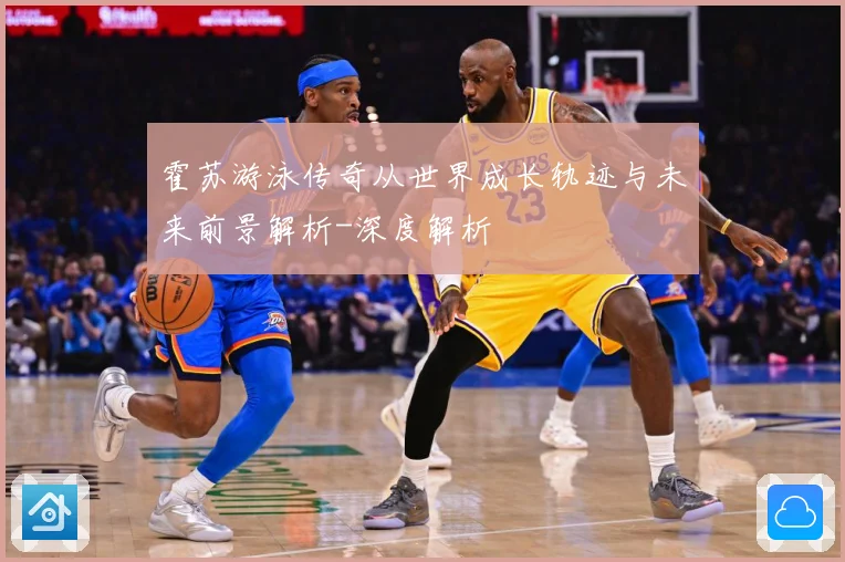 霍苏游泳传奇从世界成长轨迹与未来前景解析-深度解析