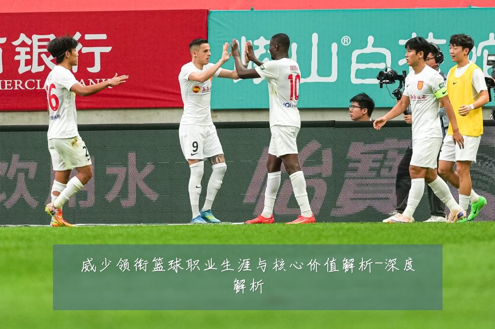 威少领衔篮球职业生涯与核心价值解析-深度解析